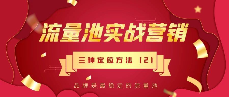 流量池实战营销（二）：品牌是最稳定的流量池！三种有力定位方法！(2)