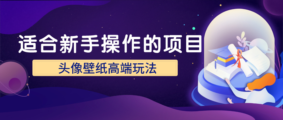 适合新手操作的项目，头像壁纸月入2万的高端玩法1