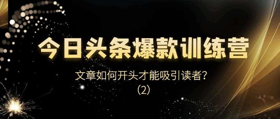 今日头条爆款训练营（二十九）：文章如何开头才能吸引读者？（2）
