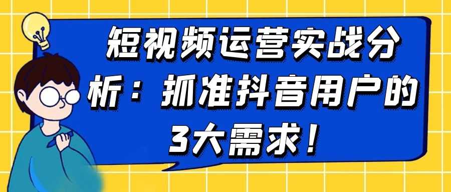 短视频运营实战分析：抓准抖音用户的三大需求！