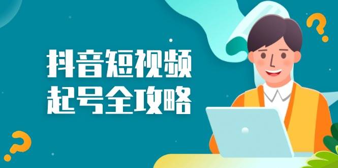 (11.6)抖音短视频起号全攻略：从算法原理到运营技巧，掌握起号流程与底层逻辑