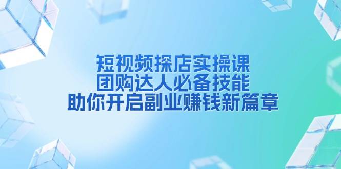 (12.26)短视频探店实操课，团购达人必备技能，助你开启副业赚钱新篇章