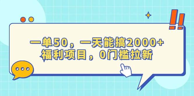 (12.26)一单50，一天能搞2000+，福利项目，0门槛拉新