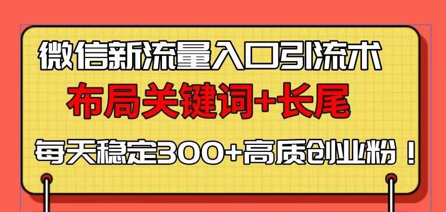 (1.3)微信新流量入口引流术，布局关键词+长尾，每天稳定300+高质创业粉！