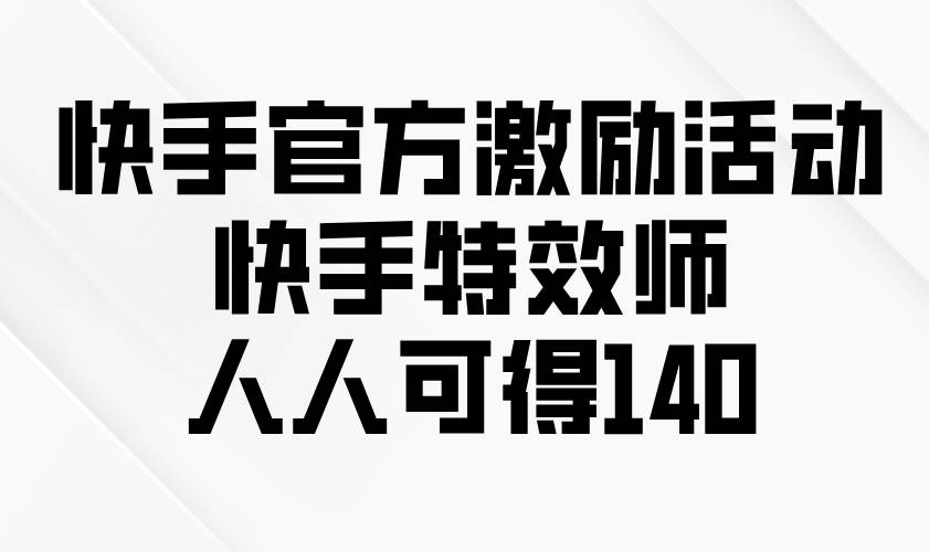(1.4)快手官方激励活动-快手特效师，人人可得140