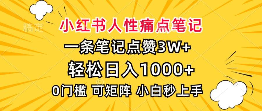 (2.4)小红书人性痛点笔记，一条笔记点赞3W+，轻松日入1000+，小白秒上手