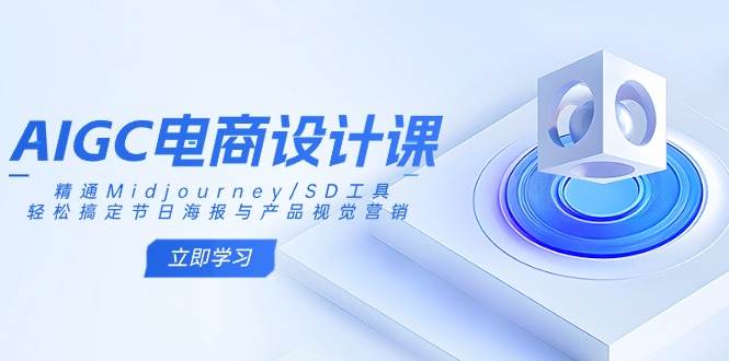 (3.19)AIGC电商设计课：精通Midjourney/SD工具，轻松搞定节日海报与产品视觉营销