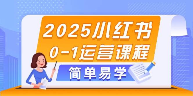 (5.11)2025小红书0-1运营课程,选品、素材、笔记制作与发布技巧
