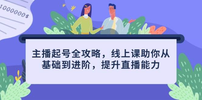 (5.3)主播起号全攻略，线上课助你从基础到进阶，提升直播能力