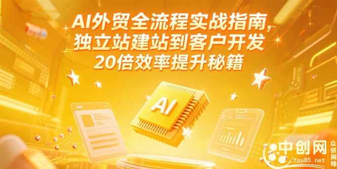 (6.23)AI外贸全流程实战指南，独立站建站到客户开发，20倍效率提升秘籍(更新6月)