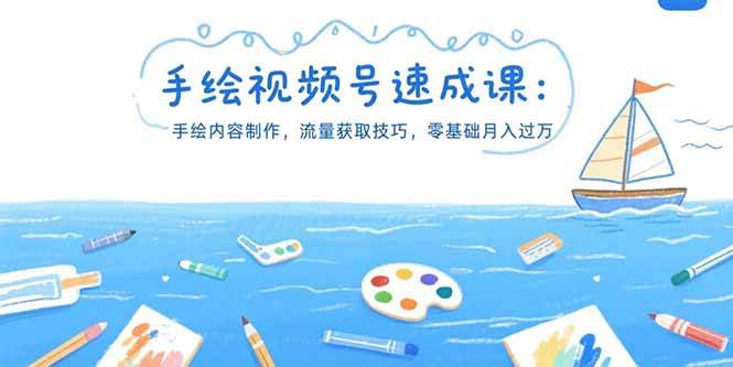 (7.24)手绘视频号速成课：手绘内容制作，流量获取技巧，零基础月入过万