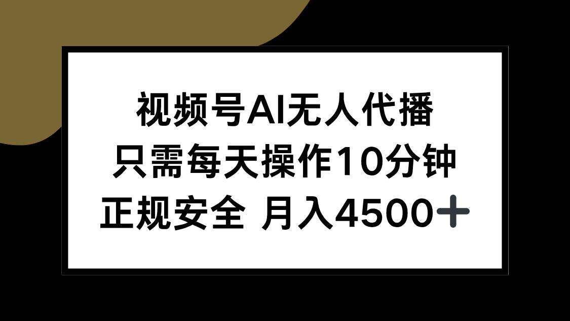 (7.24)视频号AI无人代播，只需每天操作10分钟，正规安全，月入4500+