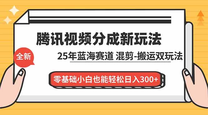 (12.9)腾讯视频分成计划最新教程：25年蓝海赛道，混剪、搬运双玩法，零基础小白也能轻松日入300+