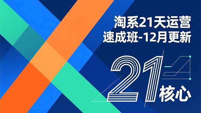 (12.22)淘系21天运营速成班-12月更新，能够快速复制落地，系统掌握淘系盈利运营的核心技能