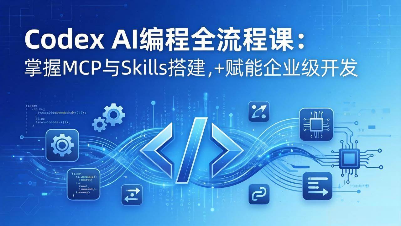 (3.29)Codex AI编程全流程课：模块化教学+双项目实战，掌握MCP与Skills搭建，赋能企业级开发
