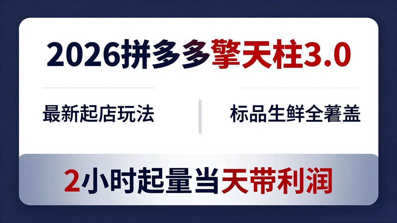 (4.21)2026拼多多擎天柱 3.0-更新4月20：最新起店玩法，标品生鲜全覆盖，2小时起量当天带利润