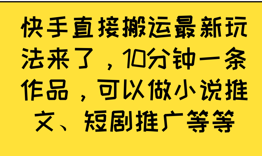 (4.27)快手直接搬运最新玩法来了，10分钟一条作品，可以做小说推文、短剧推广等等